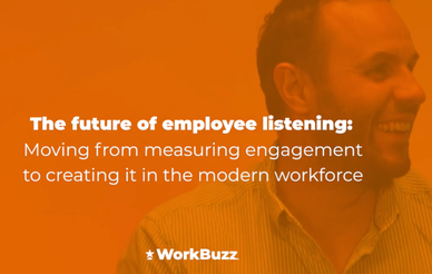 The future of employee listening: Moving from measuring engagement to creating it in the modern workforce